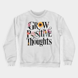 Grow Positive Thoughts Inspirational Inspiration Flowers Crewneck Sweatshirt